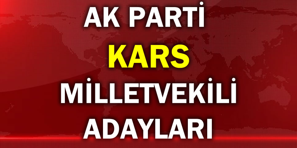 AK PARTİ KARS MİLLETVEKİLİ ADAY LİSTESİ